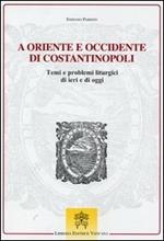 A Oriente e Occidente di Costantinopoli. Temi e problemi liturgici di ieri e di oggi