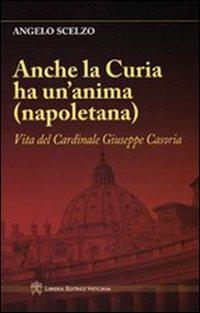 Anche la curia ha un'anima (napoletana). Vita del Cardinale Giuseppe Casoria - Angelo Scelzo - copertina