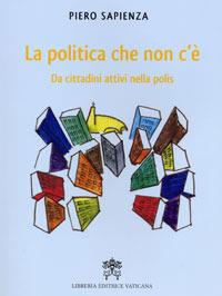 La Politica che non c'è. Da cittadini attivi nella polis - Piero Sapienza - copertina