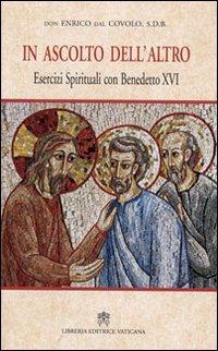 In ascolto dell'altro. Esercizi spirituali con Benedetto XVI - Enrico Dal Covolo - copertina