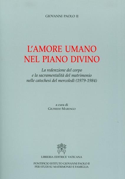 L'amore umano nel piano divino. La redenzione del corpo e la sacramentalità del matrimonio nelle catechesi del mercoledì (1979-1984) - Giovanni Paolo II - copertina