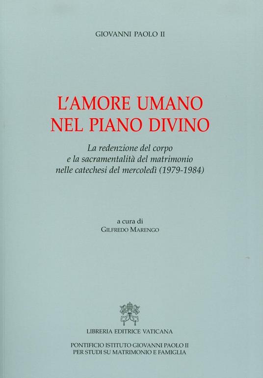 L'amore umano nel piano divino. La redenzione del corpo e la sacramentalità del matrimonio nelle catechesi del mercoledì (1979-1984) - Giovanni Paolo II - copertina
