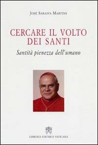 Cercare il volto dei santi. Santità pienezza dell'umano - José Saraiva Martins - copertina