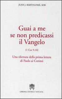 Guai a me se non predicassi il Vangelo. Una rilettura della prima lettera di Paolo ai Corinzi - Juan J. Bartolomé - copertina