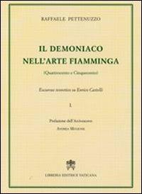 Il demoniaco nell'arte fiamminga (Quattrocento-Cinquecento). Excursus teoretico su Enrico Castelli. Vol. 1 - Raffaele Pettenuzzo - copertina