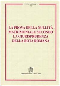 La prova della nullità matrimoniale secondo la giurisprudenza della Rota romana. Studi giuridici. Vol. 91 - copertina