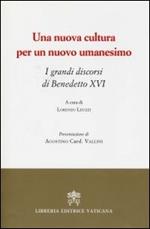 Una nuova cultura per un nuovo umanesimo. I grandi discorsi di Benedetto XVI