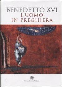 L'uomo in preghiera - Benedetto XVI (Joseph Ratzinger) - copertina