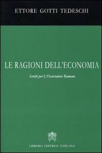 Le ragioni dell'economia. Scritti per l'Osservatore romano - Ettore Gotti Tedeschi - copertina