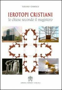 Ierotopi cristiani. Le chiese secondo il magistero. Ediz. illustrata - Tiziano Ghirelli - copertina