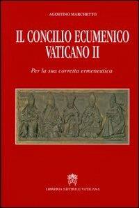 Il Concilio Ecumenico Vaticano II. Per una sua corretta ermeneutica - Agostino Marchetto - copertina