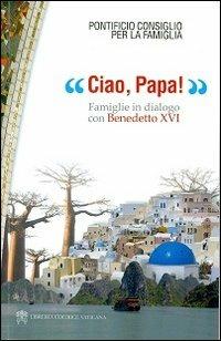Ciao, papa! Famiglie in dialogo con Benedetto XVI - copertina
