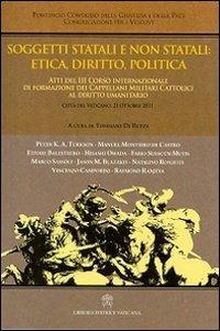 Soggetti statali e non statali: etica, dirito, politica. Atti del 3° Corso internazionale di formazione dei cappellani militari cattolici al diritto umano - copertina