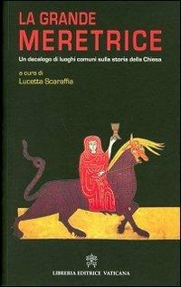 La grande meretrice. Un decalogo di luoghi comuni sulla storia della Chiesa - copertina