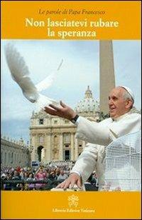 Non lasciatevi rubare la speranza - Francesco (Jorge Mario Bergoglio) - copertina