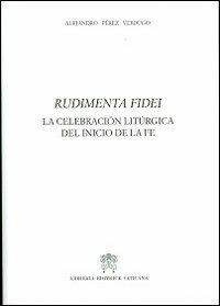 Rudimenta Fidei. La celebracion liturgica del inicio de la fe - Alejandro Pérez Verdugo - copertina