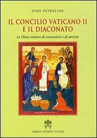 Il Concilio Vaticano II e il diaconato. La Chiesa mistero di comunione e servizio - Enzo Petrolino - copertina