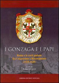 I Gonzaga e i papi. Roma e le corti padane fra Umanesimo e Rinascimeno (1418-1620) - Renata Salvarani - copertina