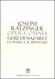 Opera omnia di Joseph Ratzinger. Vol. 6: Gesù di Nazaret la figura e il messaggio