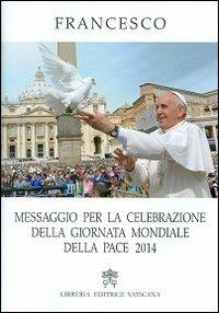 Messaggio per la celebrazione delle Giornata mondiale della pace 2014 - Francesco (Jorge Mario Bergoglio) - copertina