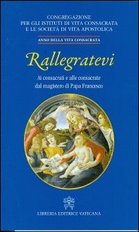 Rallegratevi. Lettera circolare ai consacrati e alle consacrate dal magistero di papa Francesco - copertina