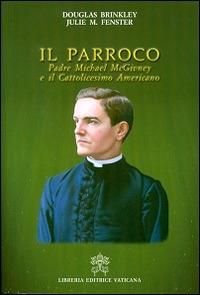 Il parroco. Padre Michael McGivney e il cattolicesimo americano - Douglas Brinkley,Julie M. Fenster - copertina