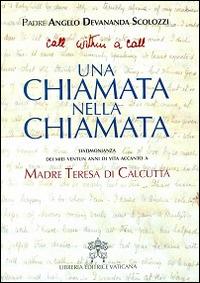 Una chiamata nella chiamata. Testimonianza dei miei ventun anni di vita accanto a madre Teresa di Calcutta - Angelo Devananda Scolozzi - copertina
