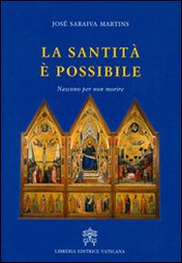 La santità è possibile. Nascono per non morire - José Saraiva Martins - copertina