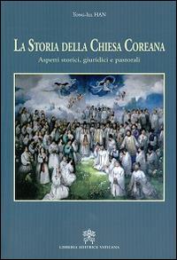 La storia della Chiesa coreana. Aspetti storici giuridici e pastorali - Han Tong-Ill - copertina
