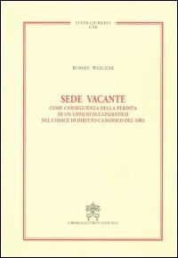 Sede vacante. Come conseguenza della perdita di un ufficio ecclesiastico nel codice di diritto canonico del 1983 - Roman Walczak - copertina