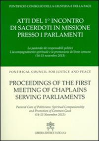 Atti del 1° Incontro di sacerdoti in missione presso i parlamenti. La pastorale dei responsabili politici l'accompagnamento spirituale e la promozione del bene comun. Ediz. multilingue - copertina