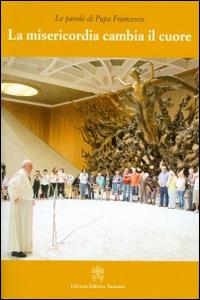 La misericordia cambia il cuore - Francesco (Jorge Mario Bergoglio) - copertina