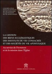 La gestion des biens ecclesiastiques des institutes de vie consacrée et des sociétés de vie apostolique. Au service de l'humanum et de la mission dans l'Église - copertina