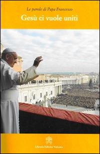 Gesù ci vuole uniti. Le parole di papa Francesco - Francesco (Jorge Mario Bergoglio) - copertina