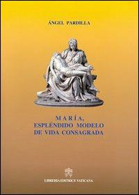 Maria, esplendido modelo de vida consagrada - Angel Pardilla - copertina