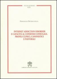 Internet addiction disorder e capacità al consenso coniugale. Profili clinici, canonistici e pastorali. Vol. 114 - Pierangelo Pietracatella - copertina