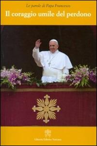 Il coraggio umile del perdono - Francesco (Jorge Mario Bergoglio) - copertina