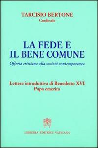 La fede e il bene comune. Offerta cristiana alla società contemporanea - Tarcisio Bertone - copertina