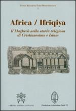 Africa-Ifriqiya. Il Maghreb nella storia religiosa di Cristianesimo e Islam