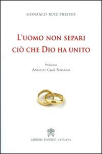 L'uomo non separi ciò che Dio ha unito - Gonzalo Ruiz Freites - copertina