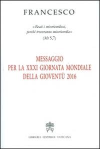 Messaggio per la 21ª Giornata Mondiale della Gioventù 2016. «Beati i misericordiosi, perché troveranno misericordia» (Mt 5,7) - Francesco (Jorge Mario Bergoglio) - copertina