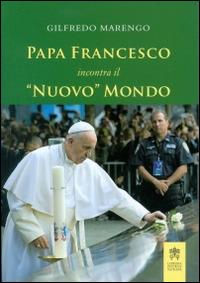 Papa Francesco incontra il «nuovo» mondo - Gilfredo Marengo - copertina