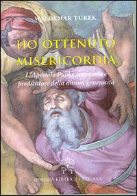 Ho ottenuto misericordia. L'apostolo Paolo: testimone e predicatore della divina generosità - Waldemar Turek - copertina