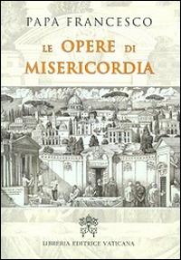 Le opere di misericordia - Francesco (Jorge Mario Bergoglio) - copertina