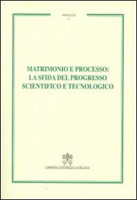 Matrimonio e processo. La sfida del progresso scientifico e tecnologico. Annales. Vol. 1