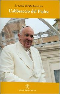 L'abbraccio del Padre - Francesco (Jorge Mario Bergoglio) - copertina