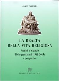 La realtà della vita religiosa. Analisi e bilancio di cinquant'anni (1965-2015) e prospettive - Angel Pardilla - copertina
