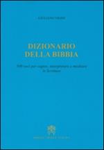 Dizionario della Bibbia. 500 voci per capire, interpretare e meditare le scritture