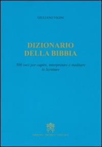Dizionario della Bibbia. 500 voci per capire, interpretare e meditare le scritture - Giuliano Vigini - copertina