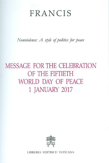 Message for the celebration of the fiftieth World day of peace. Nonviolence: a style of politics for peace  1 January 2017 - Francesco (Jorge Mario Bergoglio) - copertina
